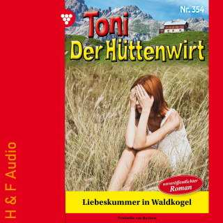 Friederike von Buchner: Liebeskummer in Waldkogel - Toni der Hüttenwirt, Band 354 (ungekürzt)