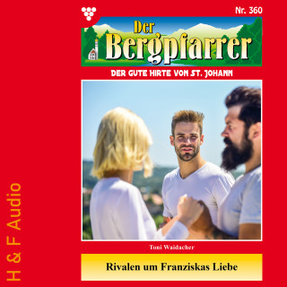 Toni Waidacher: Rivalen um Franziskas Liebe - Der Bergpfarrer, Band 360 (ungekürzt)