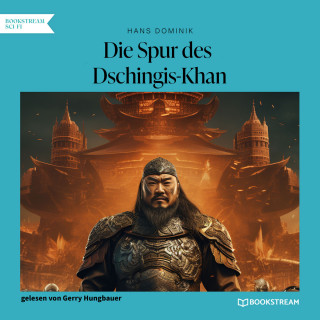Hans Dominik: Die Spur des Dschingis-Khan - Ein Roman aus dem einundzwanzigsten Jahrhundert (Ungekürzt)