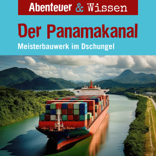 Robert Steudtner: Abenteuer & Wissen, Der Panamakanal - Meisterbauwerk im Dschungel