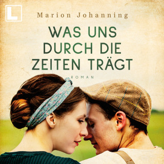 Marion Johanning: Was uns durch die Zeiten trägt - Luise und Marian, Band 1 (ungekürzt)