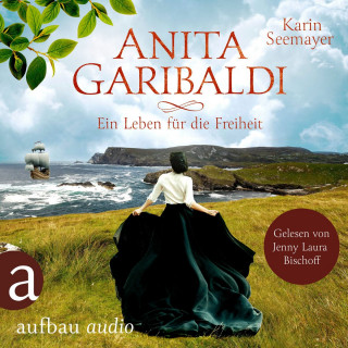 Karin Seemayer: Anita Garibaldi - Ein Leben für die Freiheit (Ungekürzt)