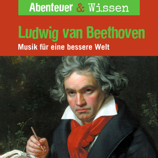 Thomas von Steinaecker: Abenteuer & Wissen, Ludwig van Beethoven - Musik für eine bessere Welt