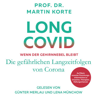 Prof. Dr. Martin Korte: Long Covid - Wenn der Gehirnnebel bleibt - Die gefährlichen Langzeitfolgen von Corona (ungekürzt)