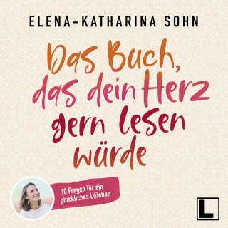 Elena-Katharina Sohn: Das Buch, das dein Herz gern lesen würde (ungekürzt)