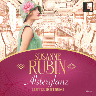 Susanne Rubin: Alsterglanz - Lottes Hoffnung - Das Alsterhaus, Band 1 (ungekürzt)