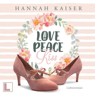Hannah Kaiser: Love, Peace, Kiss (ungekürzt)