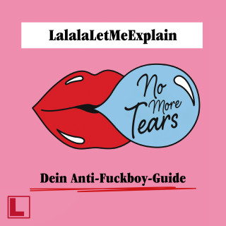 LalalaLetMeExplain: No More Tears - Dein Anti-Fuckboy-Guide (ungekürzt)