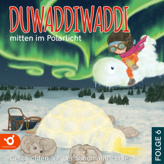 Hagen van de Butte: Duwaddiwaddi mitten im Polarlicht - Duwaddiwaddi - Geschichten aus der Sandmannschule, Folge 6 (Ungekürzt)