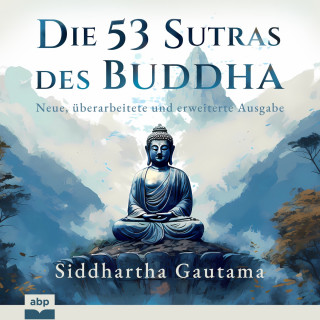 Siddhartha Gautama: Die 53 Sutras des Buddha - Neue, überarbeitete und erweiterte Ausgabe (Ungekürzt)