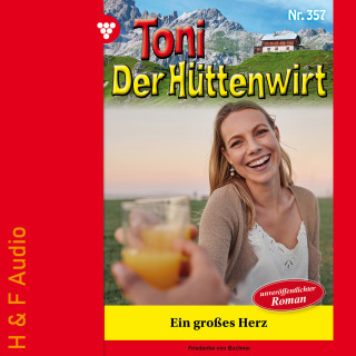 Friederike von Buchner: Ein großes Herz - Toni der Hüttenwirt, Band 357 (ungekürzt)