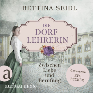 Bettina Seidl: Die Dorflehrerin: Zwischen Liebe und Berufung - Die Dorflehrerin-Reihe, Band 1 (Ungekürzt)