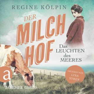 Regine Kölpin: Der Milchhof - Das Leuchten des Meeres - Milchhof-Saga, Band 3 (Ungekürzt)
