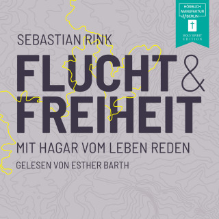 Sebastian Rink: Flucht und Freiheit - Mit Hagar vom Leben reden (ungekürzt)