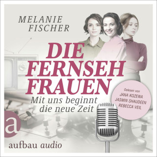 Melanie Fischer: Die Fernsehfrauen - Mit uns beginnt die neue Zeit (Ungekürzt)