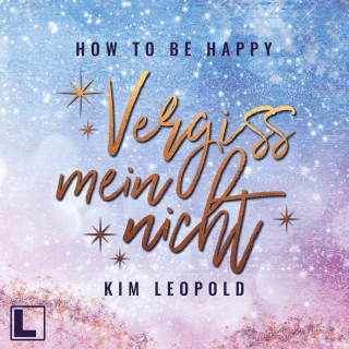 Kim Leopold: Vergissmeinnicht - How to be Happy, Band 3 (ungekürzt)