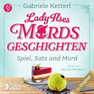 Gabriele Ketterl: Spiel, Satz und Mord - Bayrische Krimikomödie - Lady Ilses Mord(s)geschichten-Reihe, Band 1 (Ungekürzt)