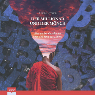 Julian Hermsen: Der Millionär und der Mönch - Eine wahre Geschichte über den Sinn des Lebens (Ungekürzt)