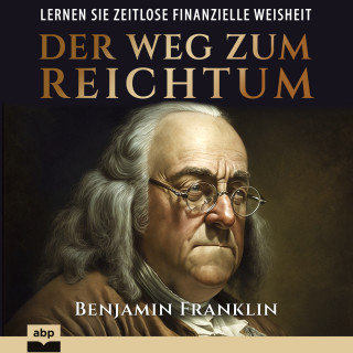 Benjamin Franklin: Der Weg zum Reichtum (Ungekürzt)