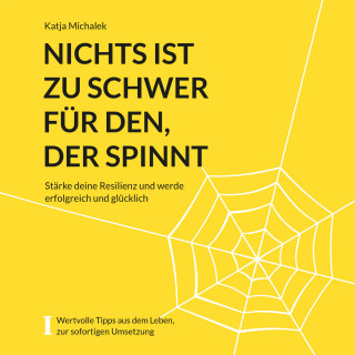 Katja Michalek: Nichts ist zu schwer für den, der spinnt - Stärke deine Resilienz und werde erfolgreich und glücklich (ungekürzt)