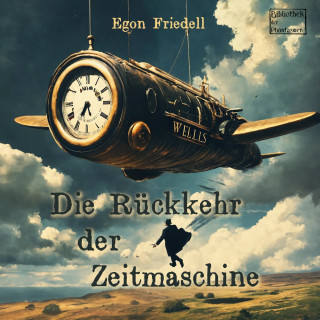 Egon Friedell: Die Rückkehr der Zeitmaschine (ungekürzt)