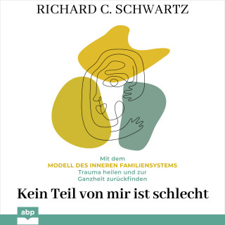 Richard C. Schwartz: Kein Teil von mir ist schlecht - Mit dem Modell des inneren Familiensystems Trauma heilen und zur Ganzheit zurückfinden (Ungekürzt)