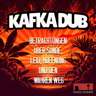 Franz Kafka: Kafka Dub - Betrachtungen über Sünde, Leid, Hoffnung und den wahren Weg