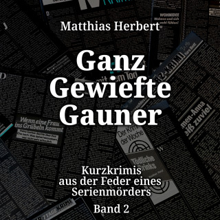 Matthias Herbert: Ganz gewiefte Gauner - Kurzkrimis aus der Feder eines Serienmörders, Band 2 (ungekürzt)