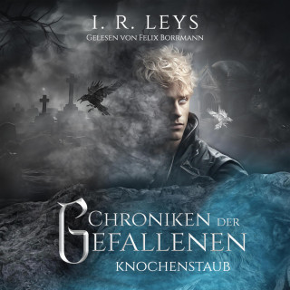 I.R. Leys: Knochenstaub - Chroniken der Gefallenen, Band 3 (ungekürzt)