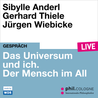 Sibylle Anderl, Gerhard Thiele: Das Universum und ich. Der Mensch im All - phil.COLOGNE live (Ungekürzt)