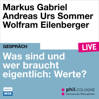 Markus Gabriel, Andreas Urs Sommer: Was sind und wer braucht eigentlich: Werte? - phil.COLOGNE live (Ungekürzt)