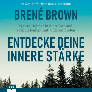 Brené Brown: Entdecke deine innere Stärke - Wahre Heimat in dir selbst und Verbundenheit mit anderen finden (Ungekürzt)