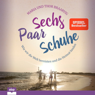 Thor Braarvig, Maria Braarvig: Sechs Paar Schuhe - Wie wir die Welt bereisten und die Heimat fanden (Ungekürzt)