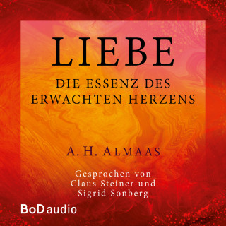 A. H. Almaas: Liebe - Die Essenz des erwachten Herzens (Ungekürzt)