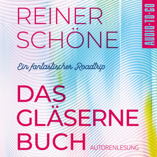 Reiner Schöne: Das Gläserne Buch - Ein fantastischer Roadtrip (Ungekürzte Autorenlesung)