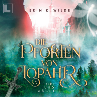 Erin K. Wilde: Tore und Wächter - Die Pforten von Lopahr, Band 1 (ungekürzt)