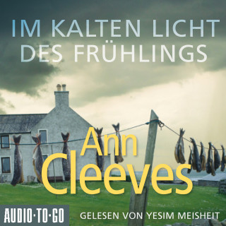 Ann Cleeves: Im kalten Licht des Frühlings - Die Shetland-Krimis, Band 3 (ungekürzt)