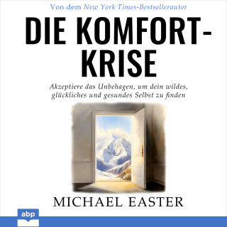 Michael Easter: Die Komfort-Krise - Akzeptiere das Unbehagen, um dein wildes, glückliches und gesundes Selbst zu finden (Ungekürzt)