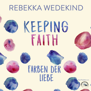 Rebekka Wedekind: Keeping Faith - Farben der Liebe - Love Again, Band 1 (ungekürzt)