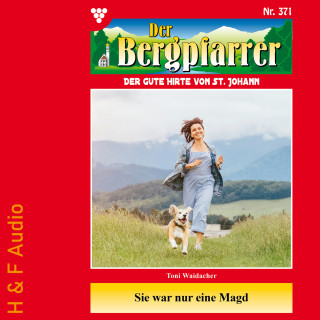Toni Waidacher: Sie war nur eine Magd - Der Bergpfarrer, Band 371 (ungekürzt)
