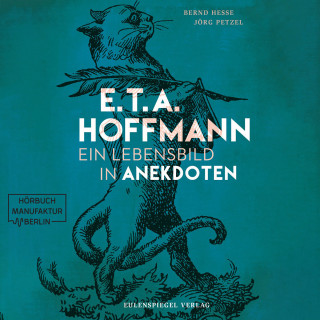 Bernd Hesse, Jörg Petzel: E.T.A. Hoffmann - Ein Lebensbild in Anekdoten (ungekürzt)