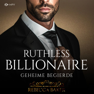 Rebecca Baker: Ruthless Billionaire: Geheime Begierde - Billionaire Romance, Buch 6 (ungekürzt)