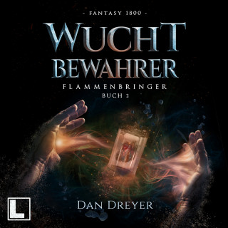 Dan Dreyer: WuchtBewahrer - FlammenBringer, Band 2 (ungekürzt)