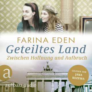 Farina Eden: Geteiltes Land - Zwischen Hoffnung und Aufbruch - Roman einer deutschen Familie - Die DDR-Saga, Band 3 (Ungekürzt)