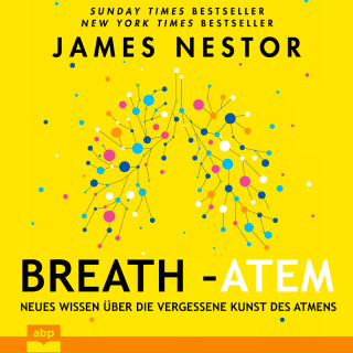 James Nestor: Breath - Atem - Neues Wissen über die vergessene Kunst des Atmens (Ungekürzt)