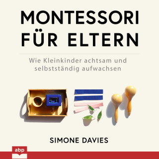 Simone Davies: Montessori für Eltern - Wie Kleinkinder achtsam und selbstständig aufwachsen (Ungekürzt)