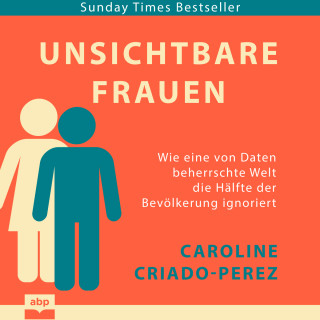 Caroline Criado-Perez: Unsichtbare Frauen - Wie eine von Daten beherrschte Welt die Hälfte der Bevölkerung ignoriert (Ungekürzt)