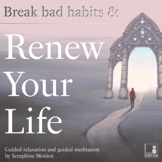 Seraphine Monien: Break bad habits and renew your life - Guided relaxation and guided meditation (Unabridged)