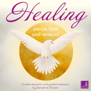 Seraphine Monien: Healing - Peace, Love and Renewal - Guided relaxation and guided meditation (Unabridged)