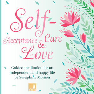 Seraphine Monien: Self-Acceptance, Self-Love, Self-Care - Guided Meditation for an independent and happy life (Unabridged)